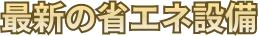 最新の省エネ設備