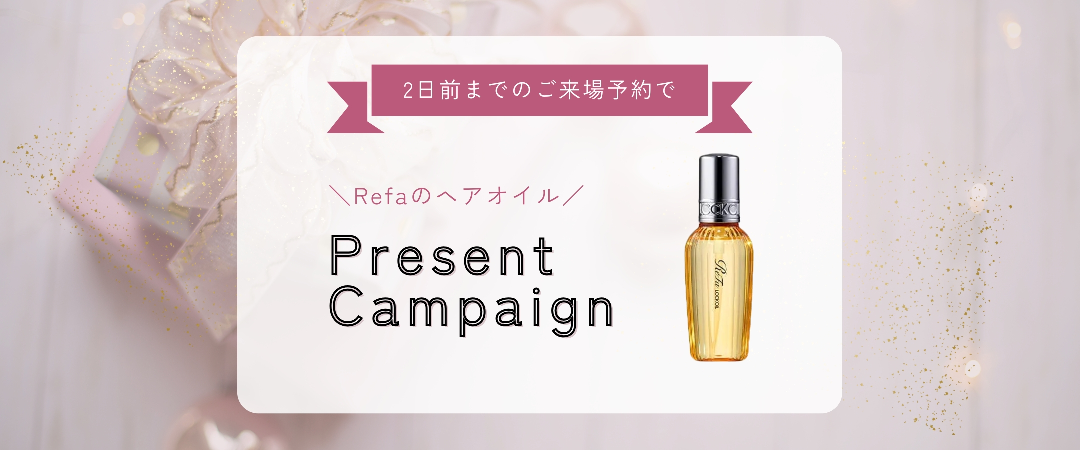 2日前までのご来場予約でRefaのヘアオイルプレゼント