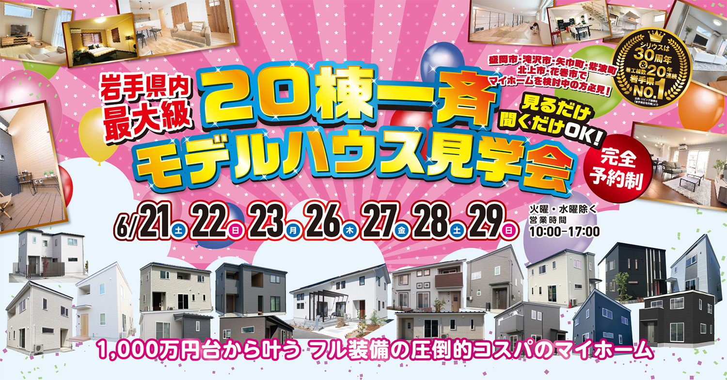 岩手県内最大級一斉20棟一斉モデルハウス見学会6/21(土)、22（日）、23（月）、26（木）、27（金）、28（土）、29（日）